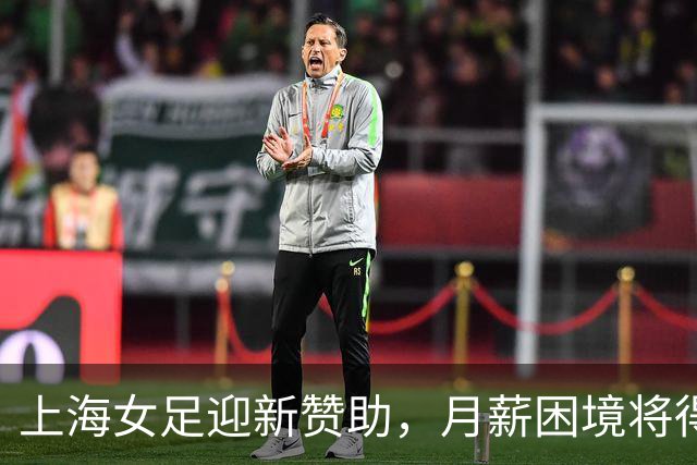 上海女足迎新赞助，月薪困境将得到改善