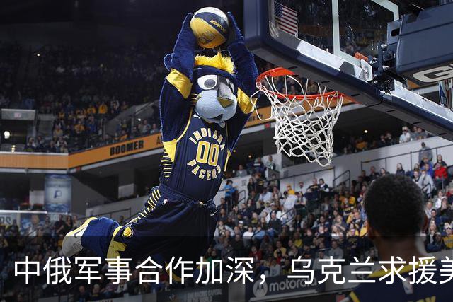 中俄军事合作加深，乌克兰求援美国援助
